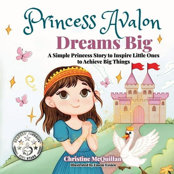Princess Avalon Dreams Big: A Simple Princess Story to Inspire Little Ones to Achieve Big Things!, (Paperback)