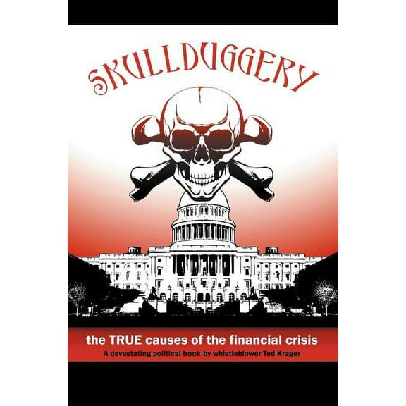 Skullduggery! : The True Causes of the Financial Crisis