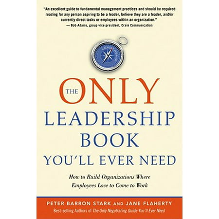 The Only Leadership Book You'll Ever Need : How to Build Organizations Where Employees Love to Come to