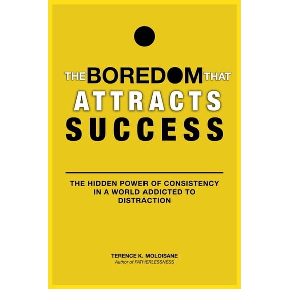 The Boredom That Attracts Success: The Hidden Power of Consistency in a World Addicted to Distraction, (Paperback)