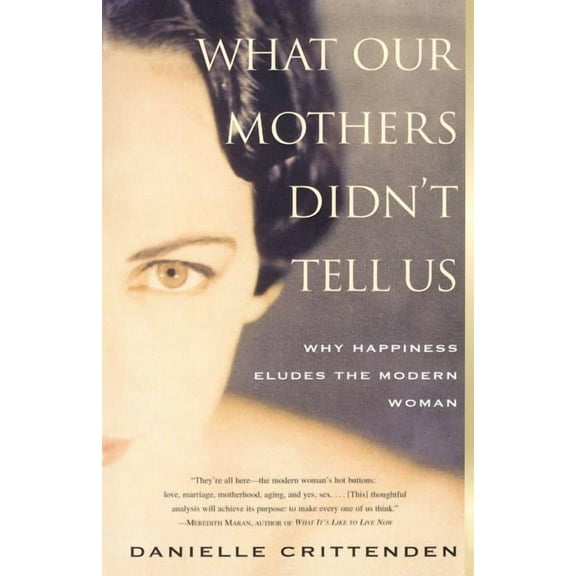 What Our Mothers Didn't Tell Us: Why Happiness Eludes the Modern Woman, (Paperback)
