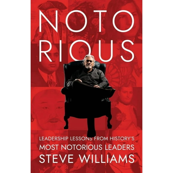Notorious: Leadership Lessons from History's Most Notorious Leaders, (Paperback)