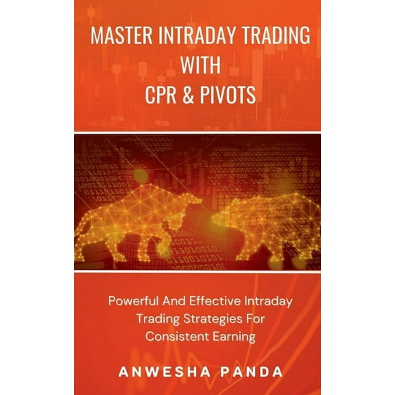 Master Intraday Trading With CPR & Pivots: Powerful And Effective Intraday Trading Strategies For Consistent Earning, (Paperback)
