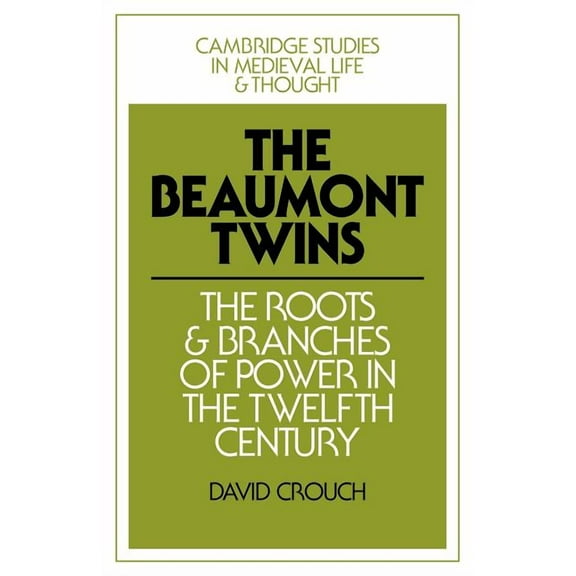 Cambridge Studies in Medieval Life and T The Beaumont Twins: The Roots and Branches of Power in the Twelfth Century, Book 1, (Paperback)