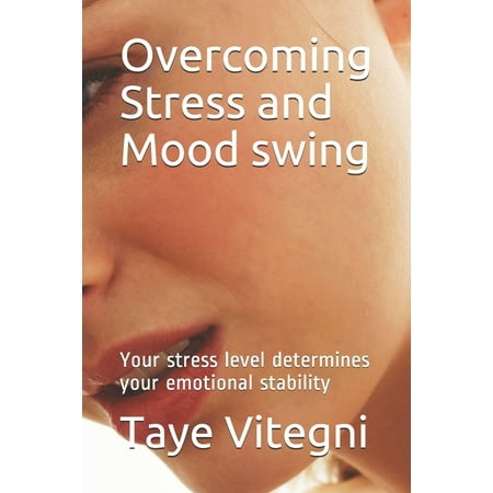 Overcoming Stress and Mood swing: Your stress level determines your emotional stability (Paperback)