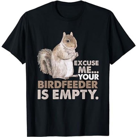 Squirrel Excuse Me Your Birdfeeder Is Empty T-Shirt