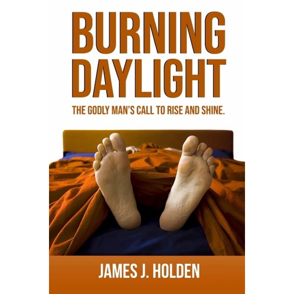 Burning Daylight: The Godly Man's Call To Rise And Shine, (Paperback)
