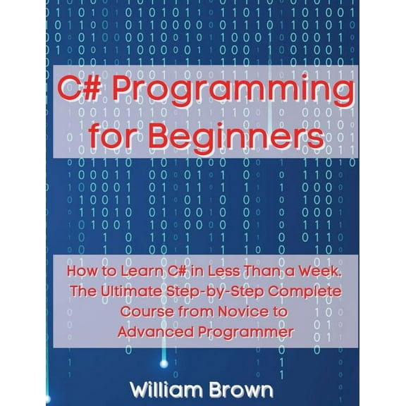 C# Programming for Beginners: How to Learn C# in Less Than a Week. The Ultimate Step-by-Step Complete Course from Novice, (Paperback)