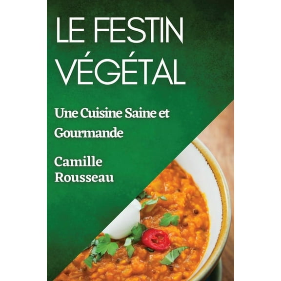 Le Festin Végétal: Une Cuisine Saine et Gourmande, (Paperback)