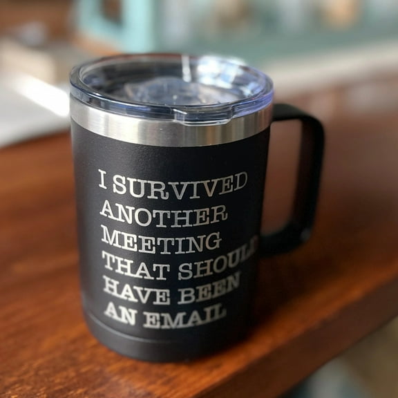 I Survived Another Meeting That Should Have Been An Email - 15 ounce Stainless Steel Insulated Coffee Mug
