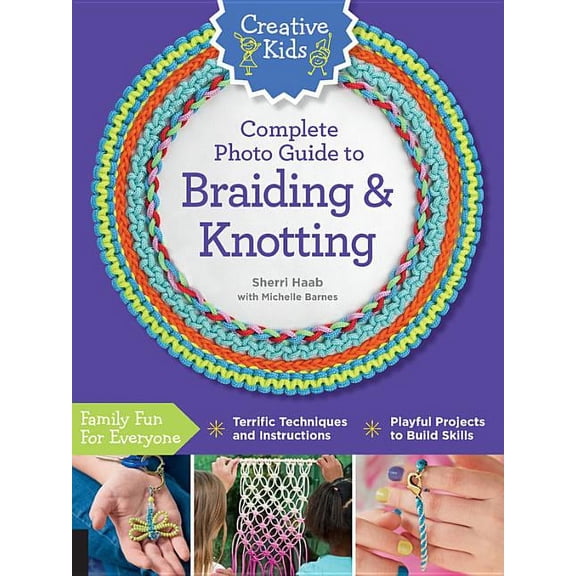 Creative Kids Creative Kids Complete Photo Guide to Braiding and Knotting, (Paperback)