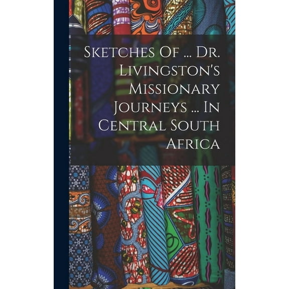 Sketches Of ... Dr. Livingston's Missionary Journeys ... In Central South Africa, (Hardcover)