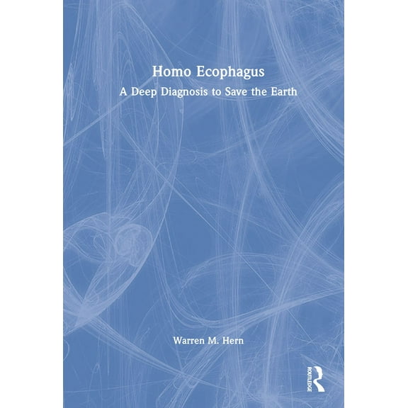 Homo Ecophagus: A Deep Diagnosis to Save the Earth, (Hardcover)