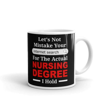 

Let s Not Mistake Your Internet Search For The Actual Nursing Degree Coffee Tea Ceramic Mug Office Work Cup Gift 15 oz