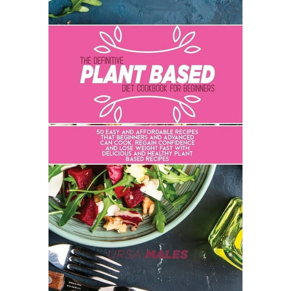 The Definitive Plant Based Diet Cookbook For Beginners (Paperback)
