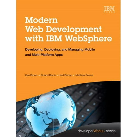 Modern Web Development with IBM Websphere : Developing, Deploying, and Managing Mobile and Multi-Platform