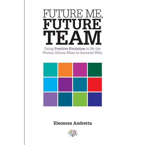 Future Me, Future Team: Using Positive Evolution to Be the Person Others Want to Succeed With, (Paperback)