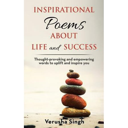 Inspirational Poems about Life and Success : Thought-Provoking and Empowering Words to Uplift and Inspire