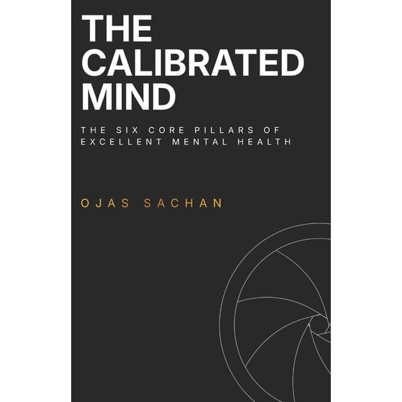 The Calibrated Mind: The Six Core Pillars of Excellent Mental Health, (Paperback)