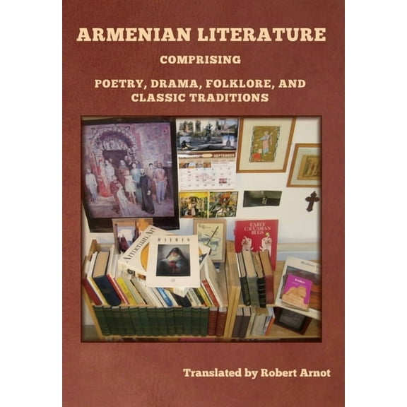 Armenian Literature: Comprising Poetry, Drama, Folklore, and Classic Traditions, (Hardcover)