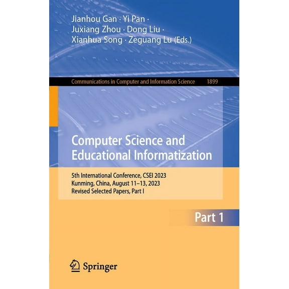 Communications in Computer and Informati Computer Science and Educational Informatization: 5th International Conference, Csei 2023, Kunming, China, August 11-13,, Book 1899, (Paperback)