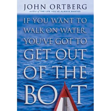 If You Want to Walk on Water, You've Got to Get Out of the Boat - (Best Way To Get Iron Out Of Well Water)
