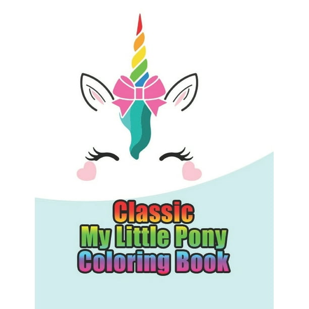 Download Classic My Little Pony Coloring Book My Little Pony Coloring Book For Kids Children Toddlers Crayons Adult Mini Girls And Boys Large 8 5 X 11 50 Coloring Pages Paperback Walmart Com Walmart Com