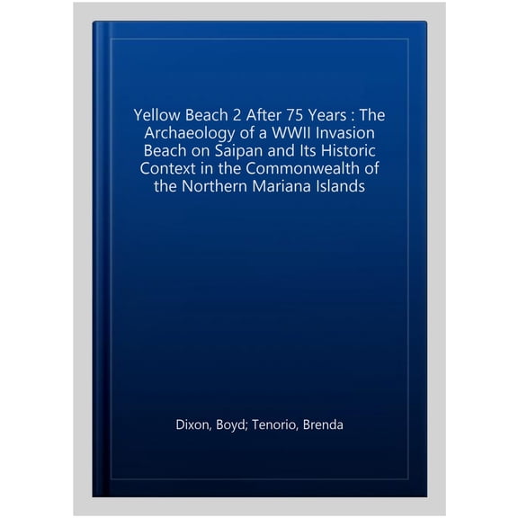Pre-Owned Yellow Beach 2 After 75 Years: The Archaeology of a WWII Invasion Beach on Saipan and Its Historic Context in the Commonwealth of the Northern Mariana Islands (Paperback)