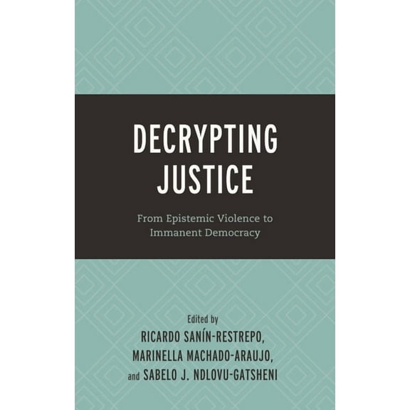 Decrypting Power and Coloniality: Philos Decrypting Justice: From Epistemic Violence to Immanent Democracy, (Hardcover)