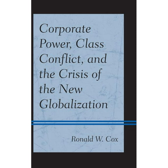 Corporate Power, Class Conflict, and the Crisis of the New Globalization, (Hardcover)