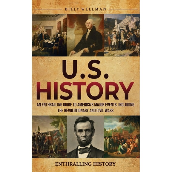 U.S. History: An Enthralling Guide to America's Major Events, Including the Revolutionary and Civil Wars, (Hardcover)
