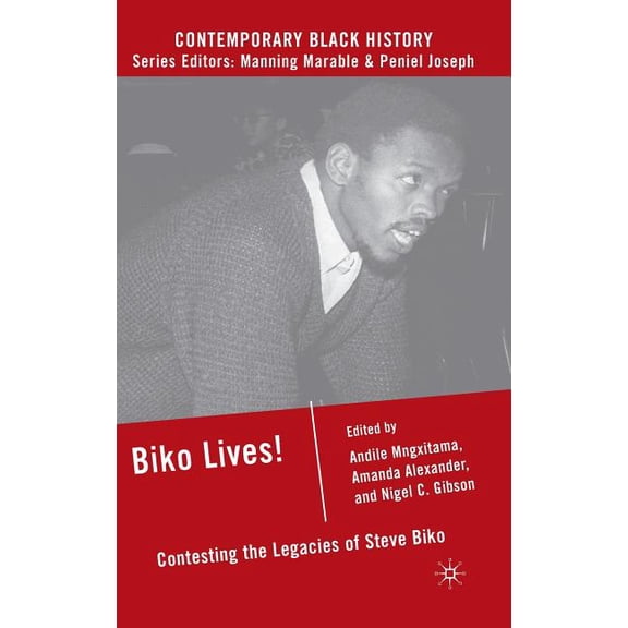 Contemporary Black History Biko Lives!: Contesting the Legacies of Steve Biko, (Hardcover)