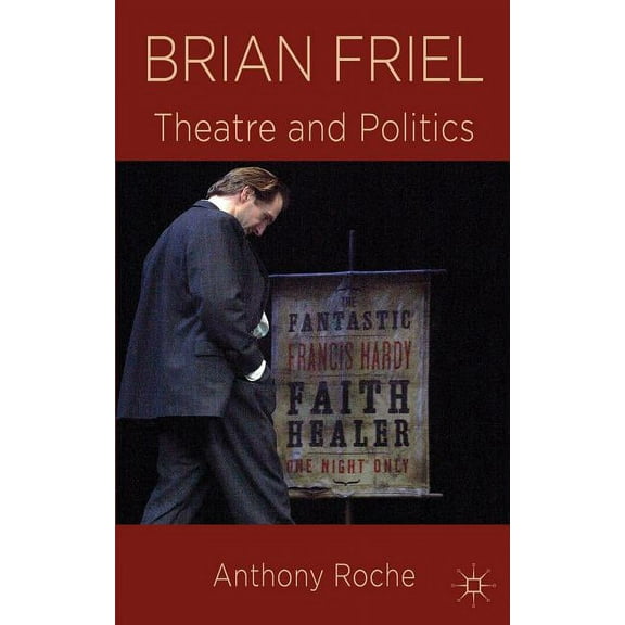 Brian Friel: Theatre and Politics, (Paperback)