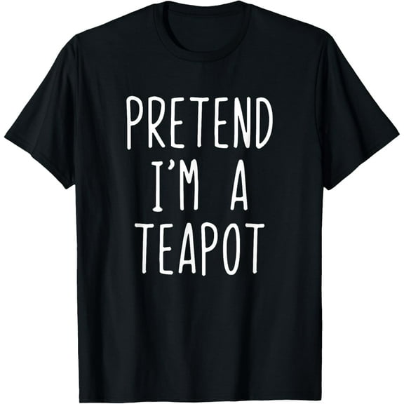 Pretend I'm A Teapot Costume Halloween Lazy Easy T-Shirt