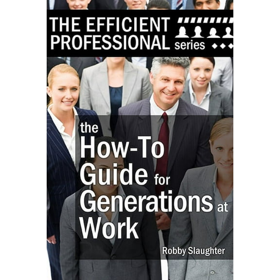 The Efficient Professional: The How-To Guide for Generations at Work (Paperback)