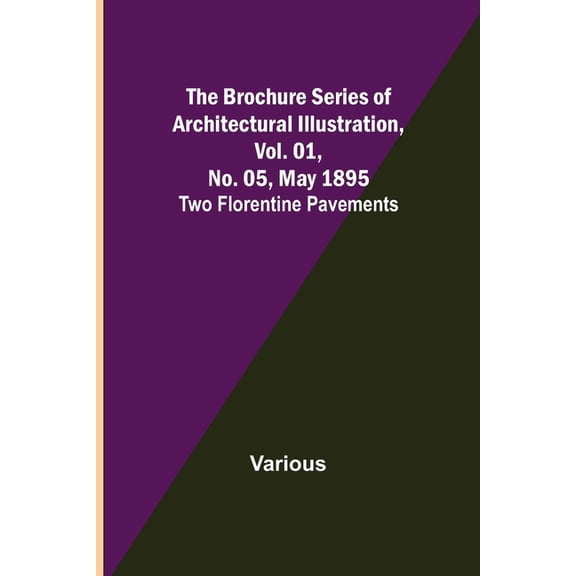 The Brochure Series of Architectural Illustration, Vol. 01, No. 05, May 1895; Two Florentine Pavements, (Paperback)