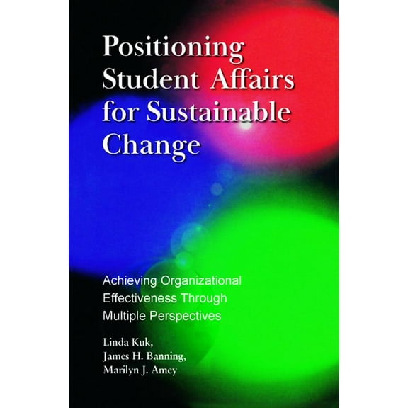 Positioning Student Affairs for Sustainable Change: Achieving Organizational Effectiveness Through Multiple Perspectives, (Paperback)