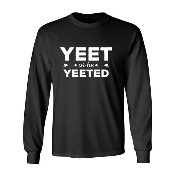 Yeet Or Be Yeeted Adult Long Sleeve T-shirt