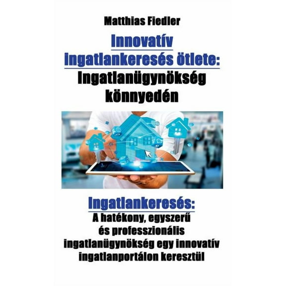 Innovatív ingatlankeresés ötlete: Ingatlanügynökség könnyedén: Ingatlankeresés: A hatékony, egyszerű és profess, (Paperback)