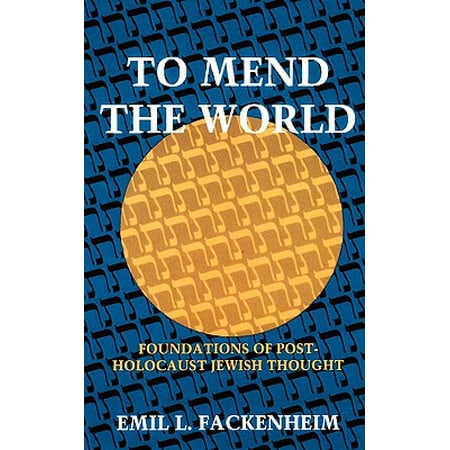 To Mend the World : Foundations of Post-Holocaust Jewish Thought