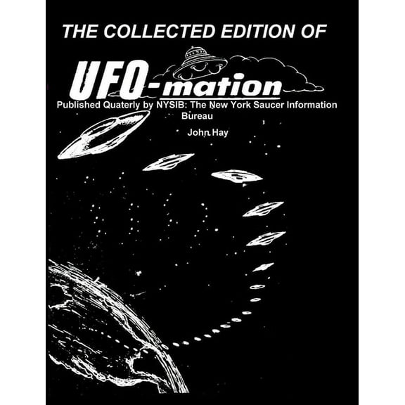 THE COLLECTED EDITION OF UFO-mation: Published Quaterly by NYSIB: The New York Saucer Information Bureau, (Paperback)