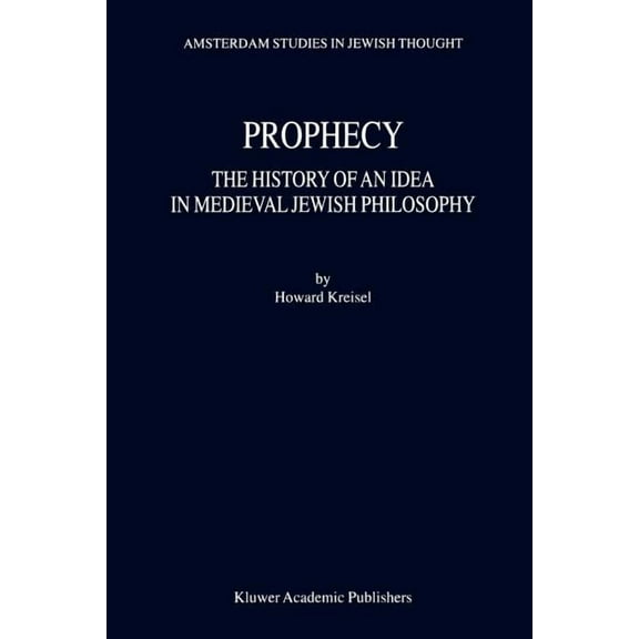 Amsterdam Studies in Jewish Philosophy Prophecy: The History of an Idea in Medieval Jewish Philosophy, Book 8, (Paperback)