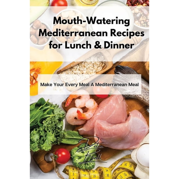 Mouth-Watering Mediterranean Recipes for Lunch & Dinner: Make Your Every Meal A Mediterranean Meal, (Paperback)