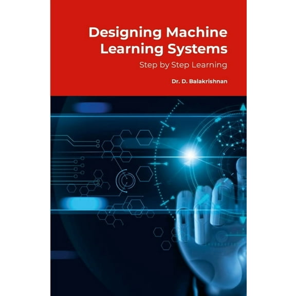 Designing Machine Learning Systems: Step by Step Tutorials, (Paperback)