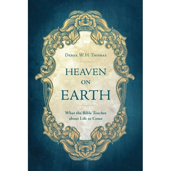 Heaven on Earth: What the Bible Teaches about Life to Come (Hardcover)