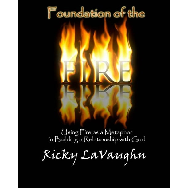 Foundation of the Fire Using Fire as a Metaphor in Building a