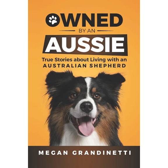 Owned by an Aussie: True Stories about Living with an Australian Shepherd, (Paperback)