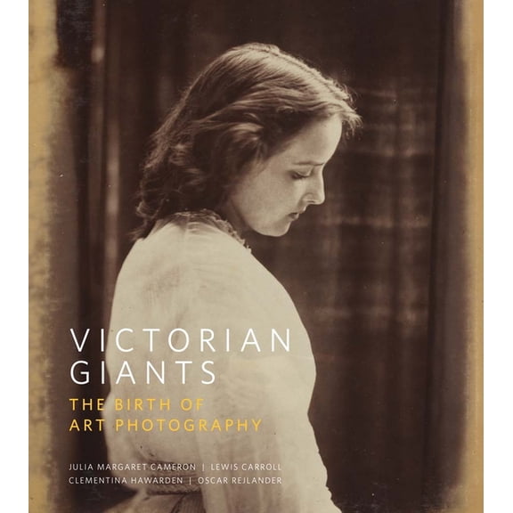 Victorian Giants: The Birth of Art Photography, (Hardcover)