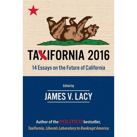 Taxifornia 2016: 14 Essays on the Future of California (Paperback) by James V Lacy, Joel Fox, Chris Reed