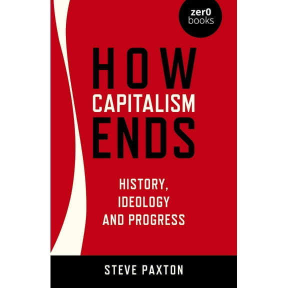 How Capitalism Ends: History, Ideology and Progress, (Paperback)